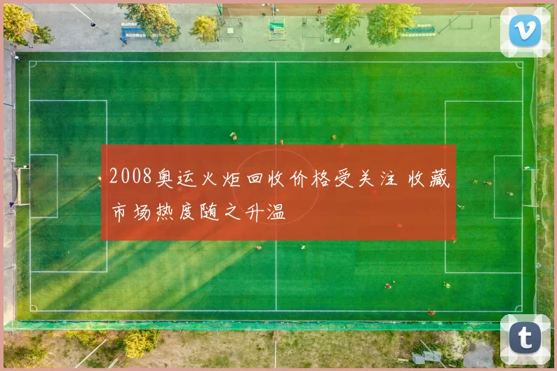 2008奥运火炬回收价格受关注 收藏市场热度随之升温