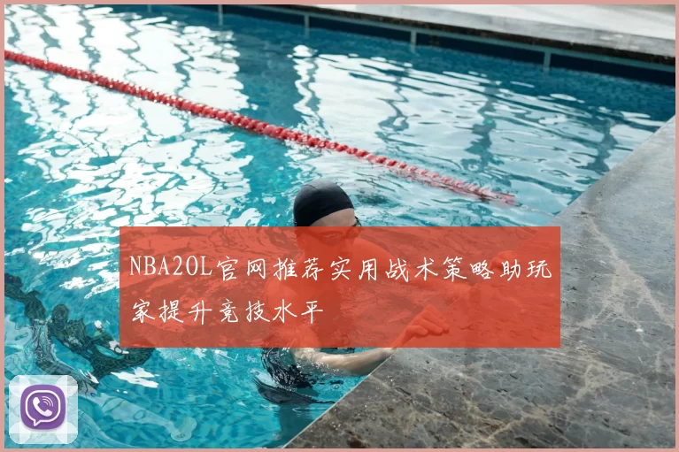 NBA2OL官网推荐实用战术策略助玩家提升竞技水平