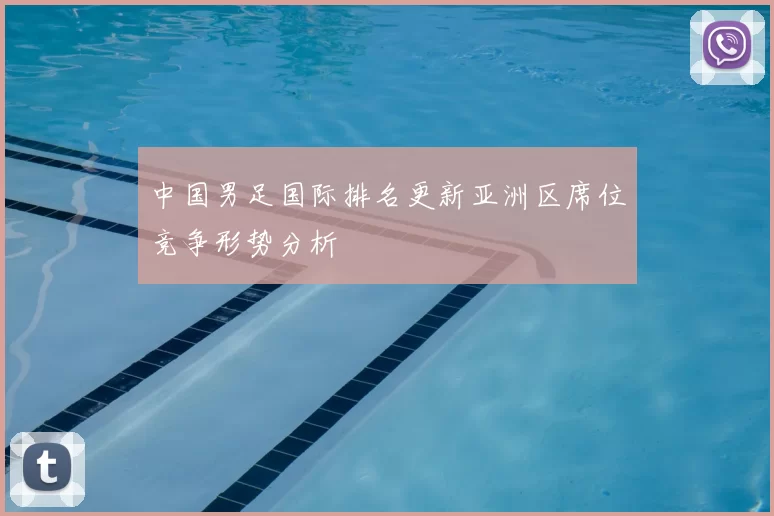 中国男足国际排名更新亚洲区席位竞争形势分析