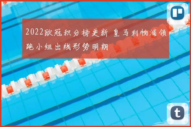 2022欧冠积分榜更新 皇马利物浦领跑小组出线形势明朗