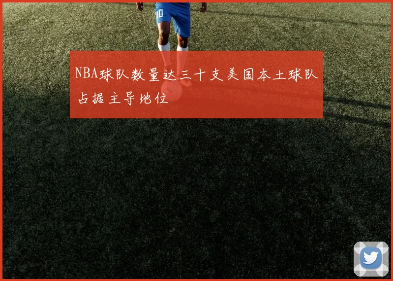 NBA球队数量达三十支美国本土球队占据主导地位